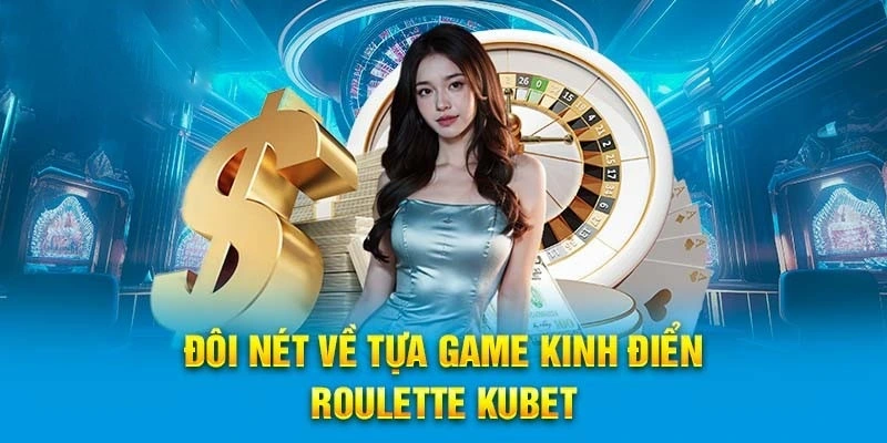 Khám phá đôi nét về Roulette Kubet