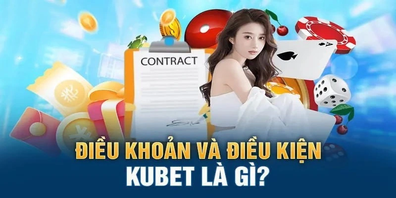 Tìm hiểu đôi nét về điều khoản và điều kiện Kubet