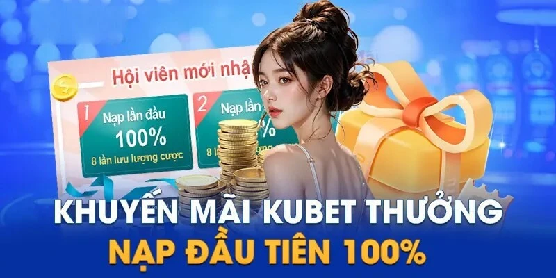 Ưu đãi Kubet thưởng nạp tân thủ lên đến 20 triệu